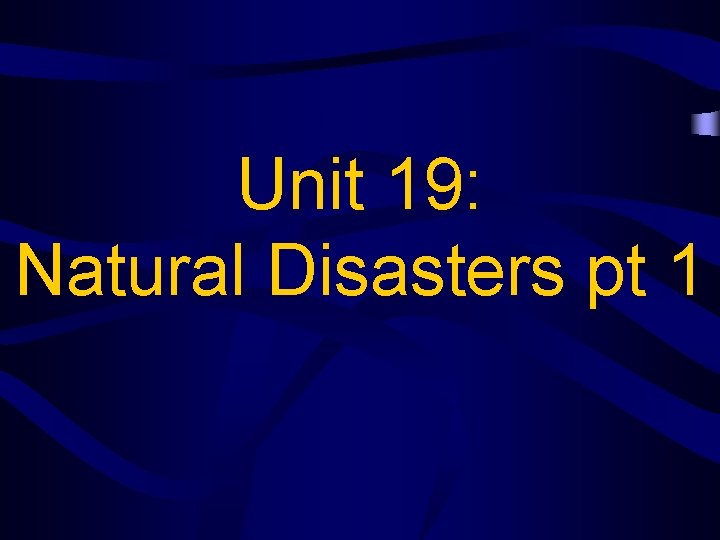 Unit 19: Natural Disasters pt 1 