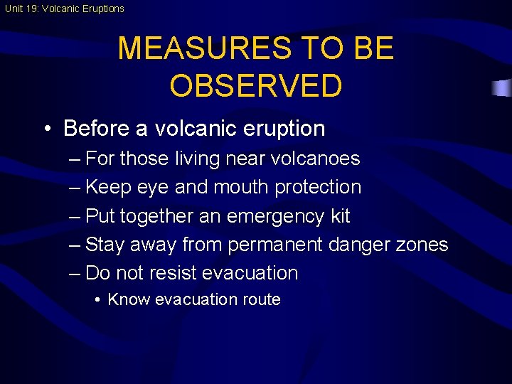 Unit 19: Volcanic Eruptions MEASURES TO BE OBSERVED • Before a volcanic eruption –