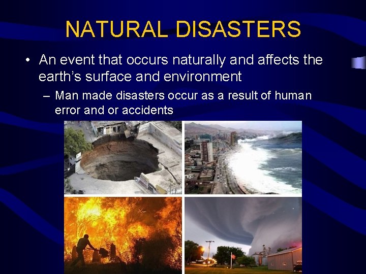 NATURAL DISASTERS • An event that occurs naturally and affects the earth’s surface and