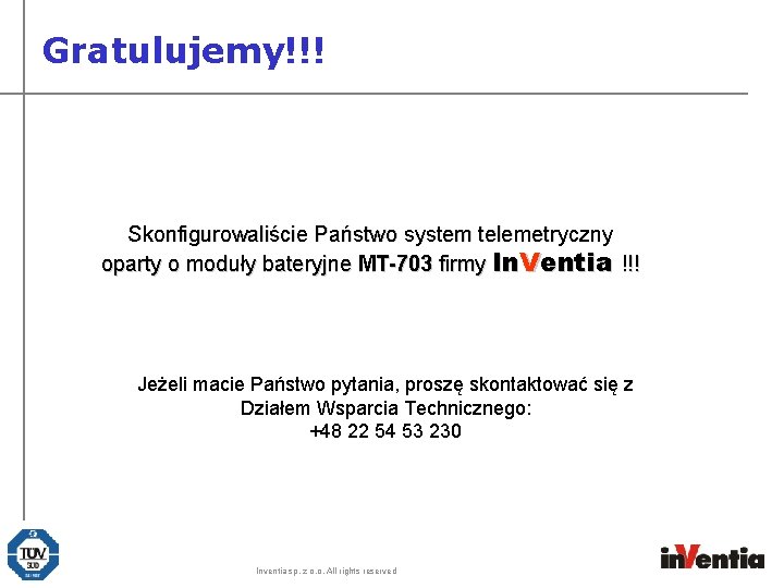 Gratulujemy!!! Skonfigurowaliście Państwo system telemetryczny oparty o moduły bateryjne MT-703 firmy In. Ventia !!!