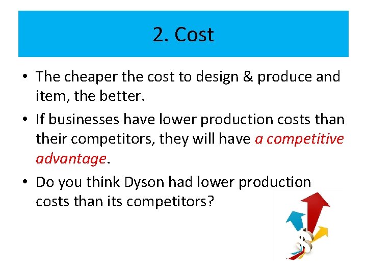 2. Cost • The cheaper the cost to design & produce and item, the