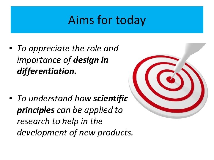 Aims for today • To appreciate the role and importance of design in differentiation.