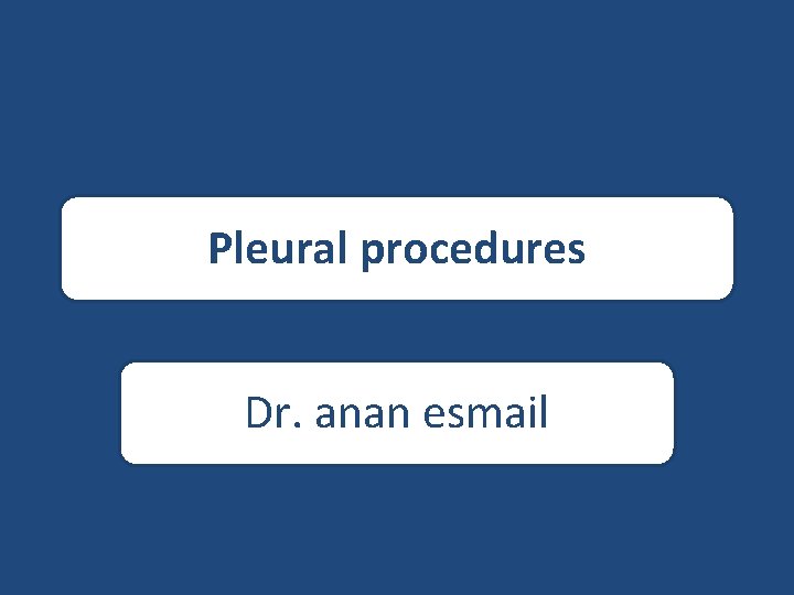 Pleural procedures Dr. anan esmail 