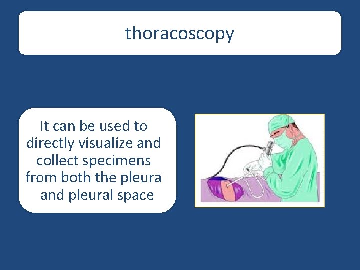 thoracoscopy It can be used to directly visualize and collect specimens from both the