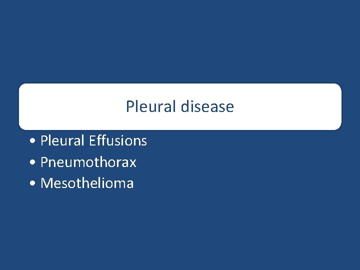 Pleural disease • Pleural Effusions • Pneumothorax • Mesothelioma 