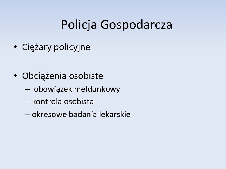 Policja Gospodarcza • Ciężary policyjne • Obciążenia osobiste – obowiązek meldunkowy – kontrola osobista Policja Gospodarcza • Ciężary policyjne • Obciążenia osobiste – obowiązek meldunkowy – kontrola osobista