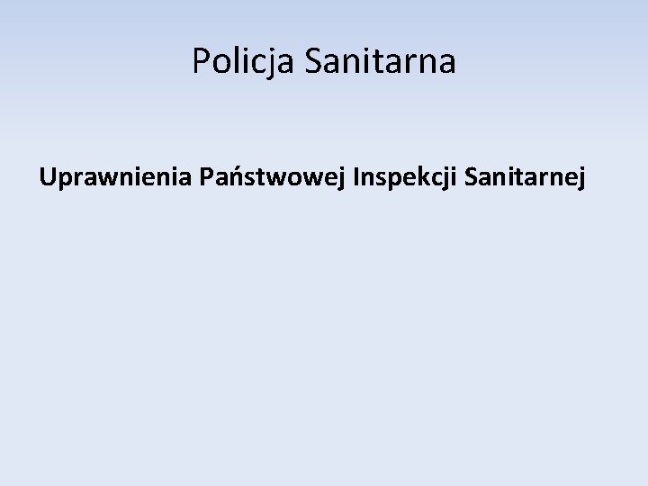 Policja Sanitarna Uprawnienia Państwowej Inspekcji Sanitarnej Policja Sanitarna Uprawnienia Państwowej Inspekcji Sanitarnej