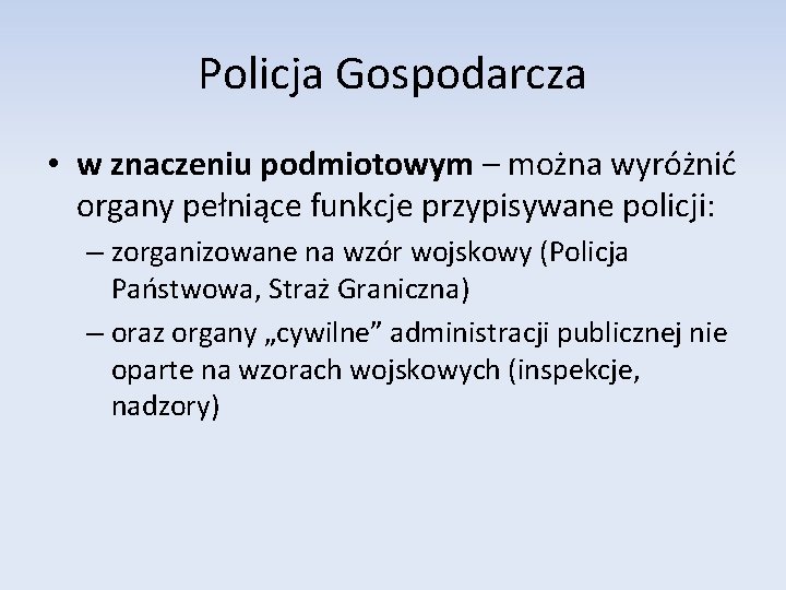 Policja Gospodarcza • w znaczeniu podmiotowym – można wyróżnić organy pełniące funkcje przypisywane policji: