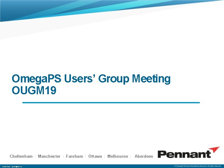 Omega. PS Users’ Group Meeting OUGM 19 Cheltenham | Manchester | Fareham | Ottawa