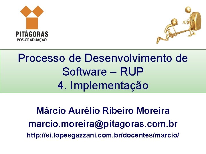 Processo de Desenvolvimento de Software – RUP 4. Implementação Márcio Aurélio Ribeiro Moreira marcio.