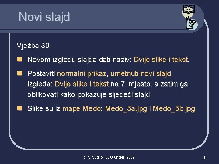 Novi slajd Vježba 30. n Novom izgledu slajda dati naziv: Dvije slike i tekst.