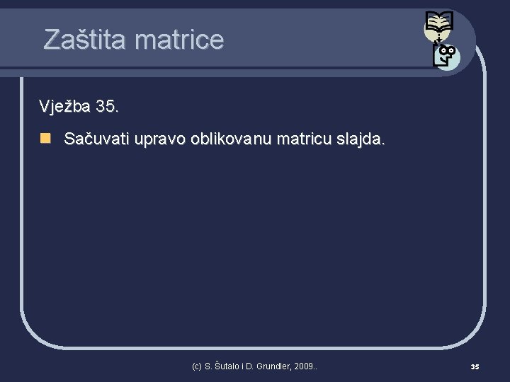 Zaštita matrice Vježba 35. n Sačuvati upravo oblikovanu matricu slajda. (c) S. Šutalo i