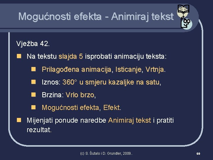 Mogućnosti efekta - Animiraj tekst Vježba 42. n Na tekstu slajda 5 isprobati animaciju