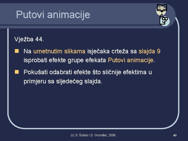 Putovi animacije Vježba 44. n Na umetnutim slikama isječaka crteža sa slajda 9 isprobati