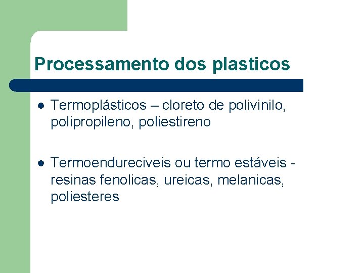 Processamento dos plasticos l Termoplásticos – cloreto de polivinilo, polipropileno, poliestireno l Termoendureciveis ou