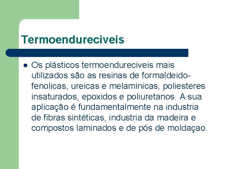 Termoendureciveis l Os plásticos termoendureciveis mais utilizados são as resinas de formaldeidofenolicas, ureicas e