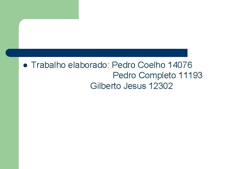 l Trabalho elaborado: Pedro Coelho 14076 Pedro Completo 11193 Gilberto Jesus 12302 