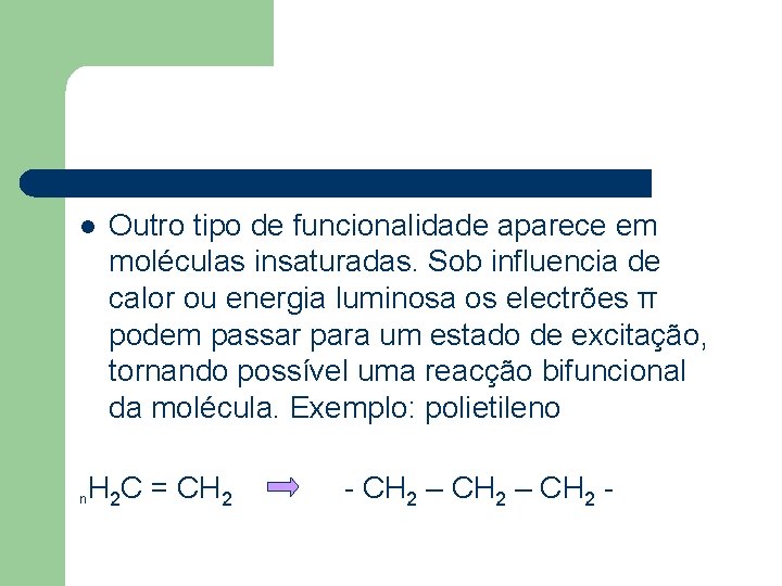 l n Outro tipo de funcionalidade aparece em moléculas insaturadas. Sob influencia de calor