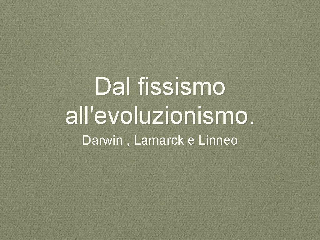 Dal fissismo all'evoluzionismo. Darwin , Lamarck e Linneo 