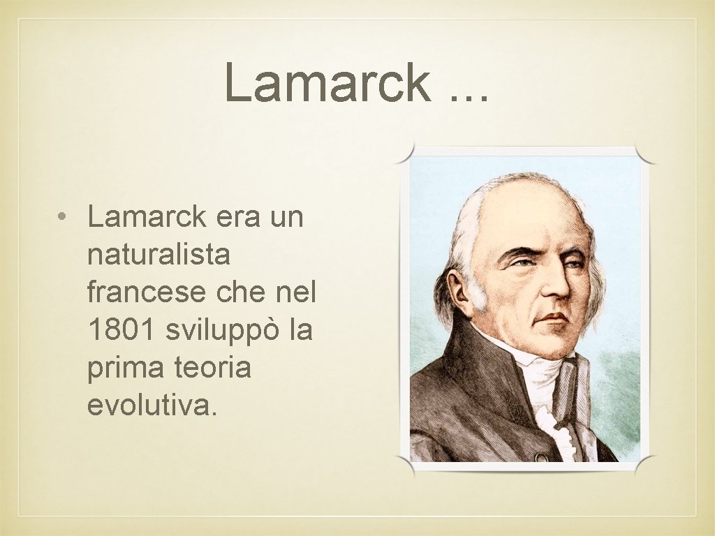 Lamarck. . . • Lamarck era un naturalista francese che nel 1801 sviluppò la