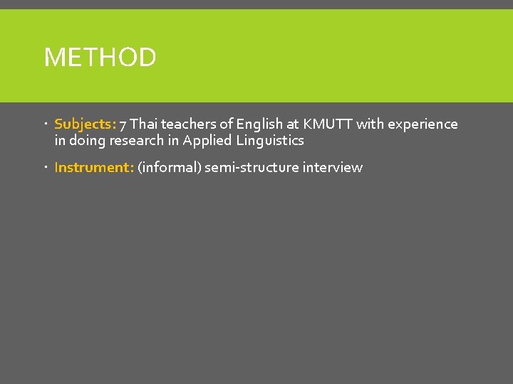 METHOD Subjects: 7 Thai teachers of English at KMUTT with experience in doing research