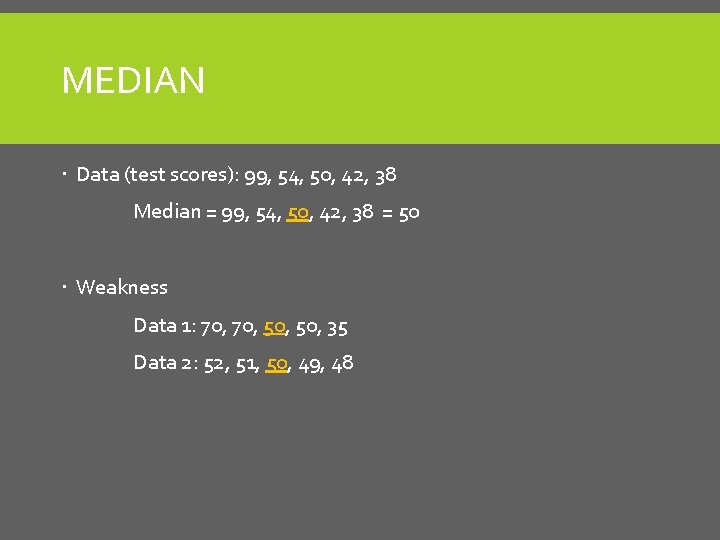 MEDIAN Data (test scores): 99, 54, 50, 42, 38 Median = 99, 54, 50,