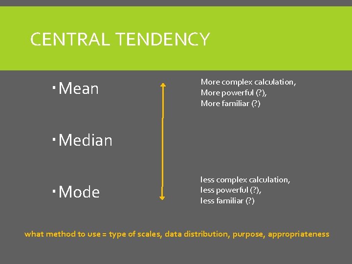 CENTRAL TENDENCY Mean More complex calculation, More powerful (? ), More familiar (? )