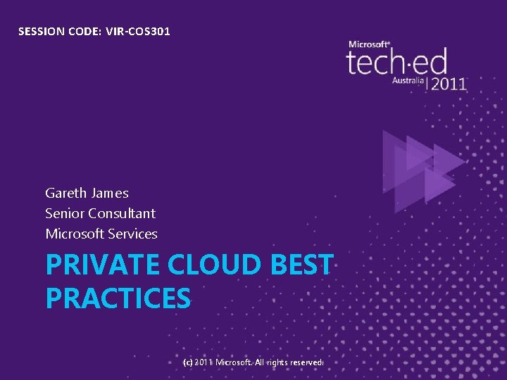 SESSION CODE: VIR-COS 301 Gareth James Senior Consultant Microsoft Services PRIVATE CLOUD BEST PRACTICES