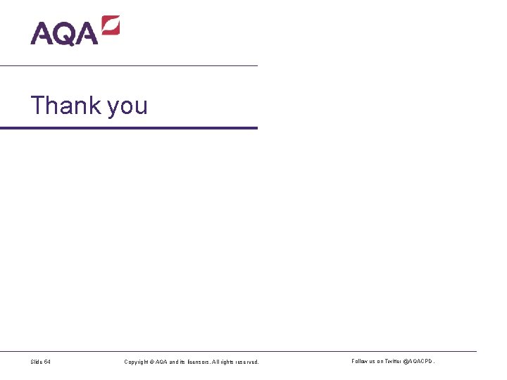 Thank you Slide 54 Copyright © AQA and its licensors. All rights reserved. Follow
