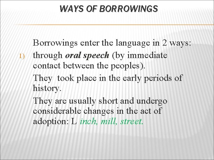 WAYS OF BORROWINGS 1) Borrowings enter the language in 2 ways: through oral speech