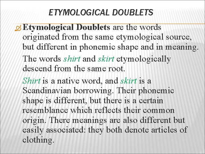 ETYMOLOGICAL DOUBLETS Etymological Doublets are the words originated from the same etymological source, but