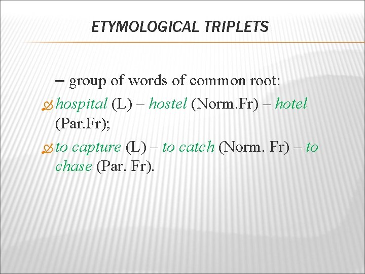 ETYMOLOGICAL TRIPLETS – group of words of common root: hospital (L) – hostel (Norm.