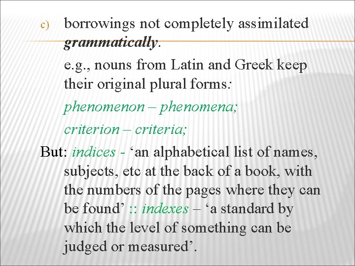 borrowings not completely assimilated grammatically. e. g. , nouns from Latin and Greek keep