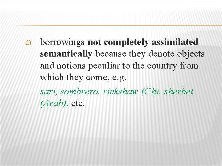 d) borrowings not completely assimilated semantically because they denote objects and notions peculiar to