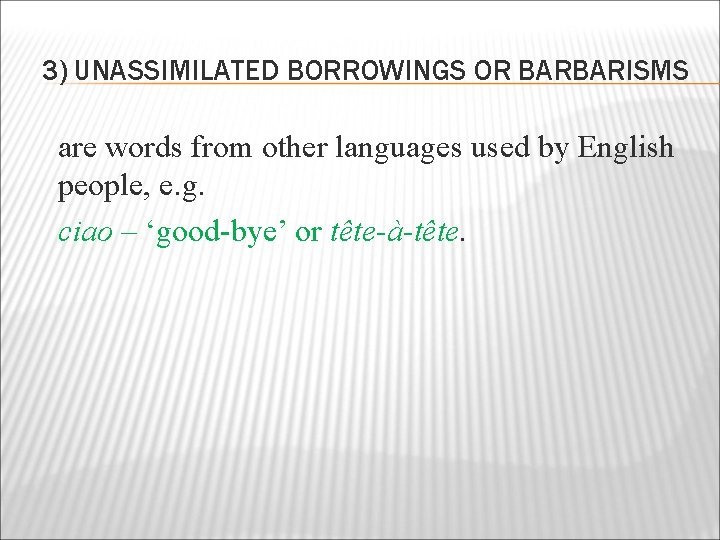 3) UNASSIMILATED BORROWINGS OR BARBARISMS are words from other languages used by English people,