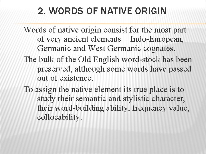 2. WORDS OF NATIVE ORIGIN Words of native origin consist for the most part