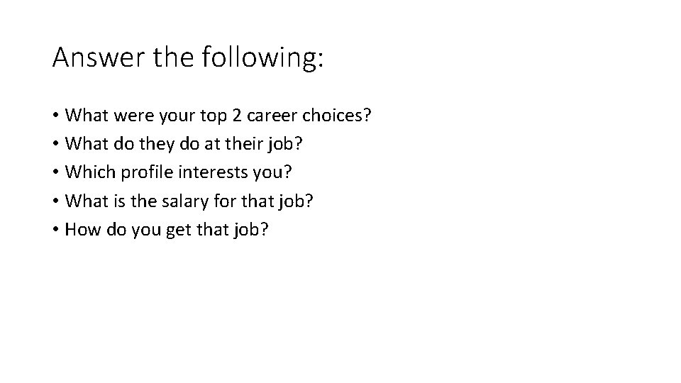 Answer the following: • What were your top 2 career choices? • What do