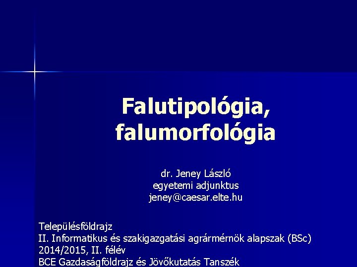 Falutipológia, falumorfológia dr. Jeney László egyetemi adjunktus jeney@caesar. elte. hu Településföldrajz II. Informatikus és