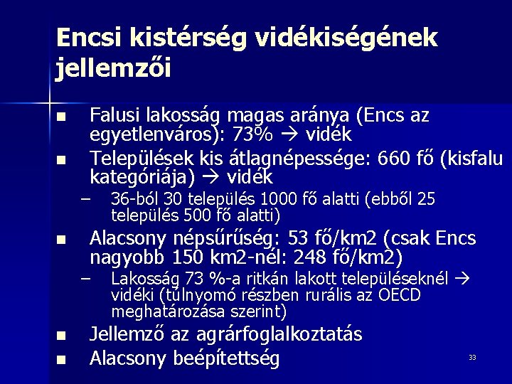 Encsi kistérség vidékiségének jellemzői n n Falusi lakosság magas aránya (Encs az egyetlenváros): 73%