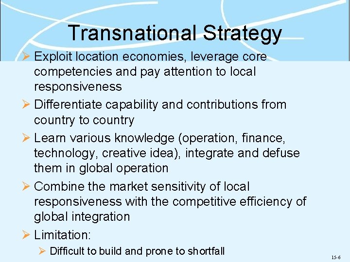 Transnational Strategy Ø Exploit location economies, leverage core competencies and pay attention to local