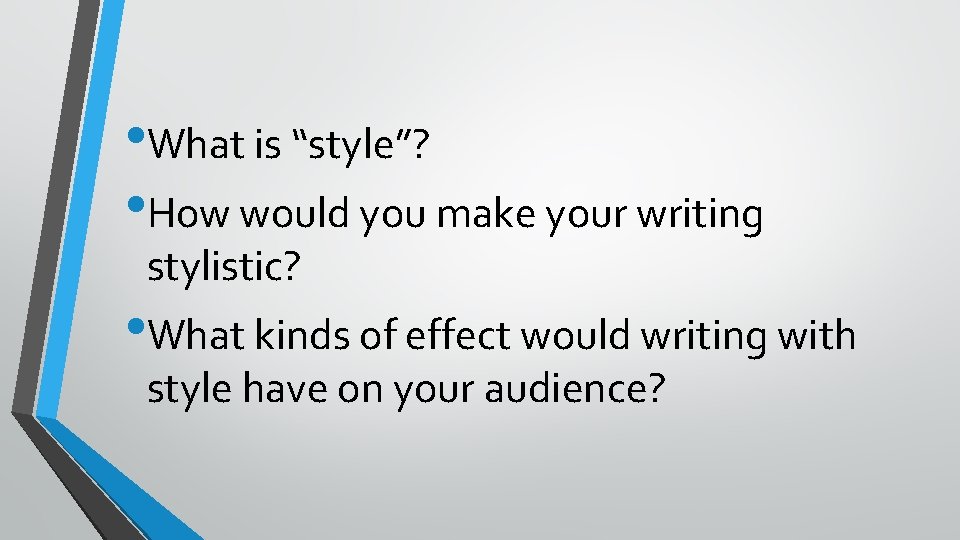  • What is “style”? • How would you make your writing stylistic? •