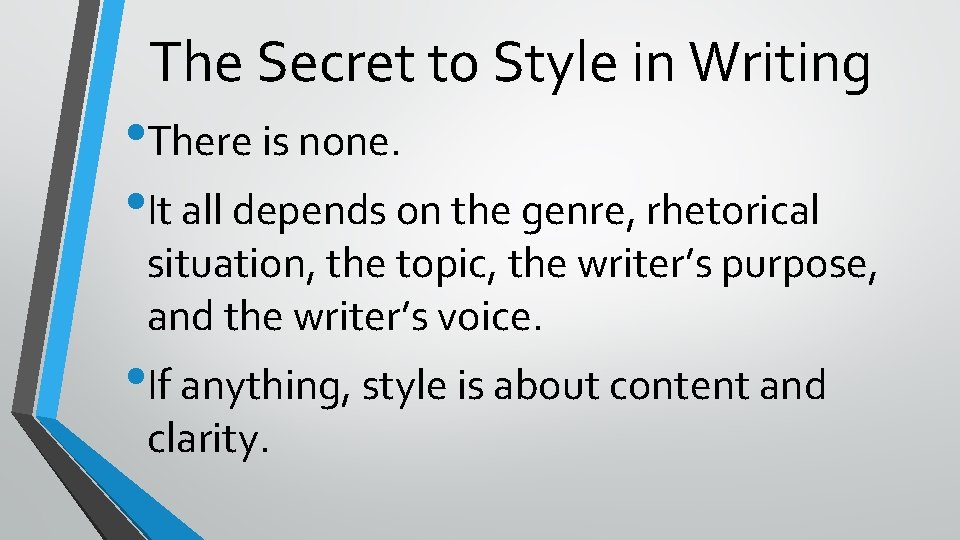 The Secret to Style in Writing • There is none. • It all depends