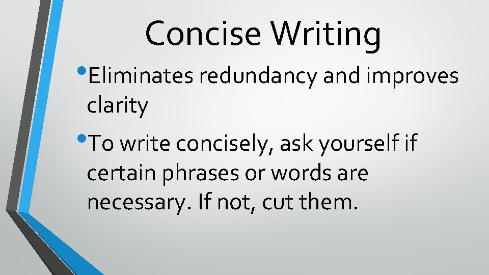 Concise Writing • Eliminates redundancy and improves clarity • To write concisely, ask yourself