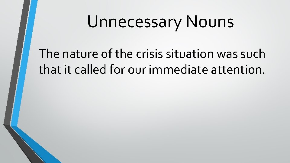 Unnecessary Nouns The nature of the crisis situation was such that it called for