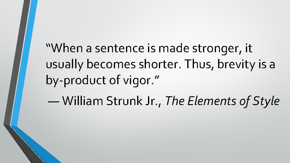 “When a sentence is made stronger, it usually becomes shorter. Thus, brevity is a