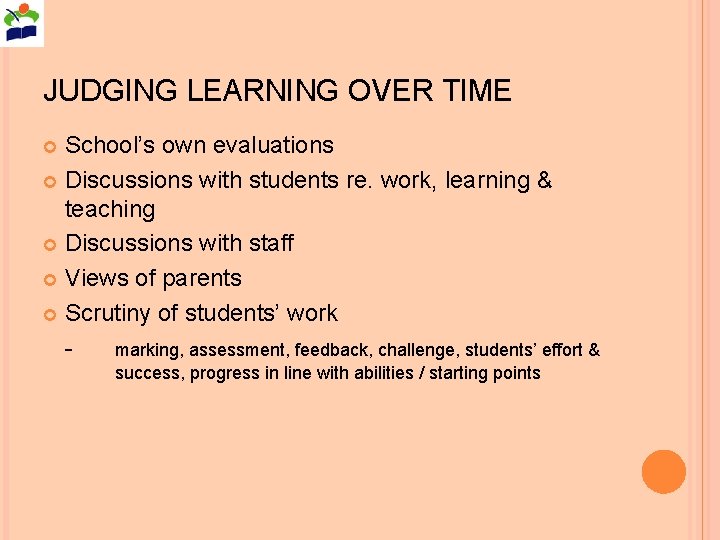 JUDGING LEARNING OVER TIME School’s own evaluations Discussions with students re. work, learning &