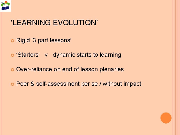 ‘LEARNING EVOLUTION’ Rigid ‘ 3 part lessons’ ‘Starters’ v dynamic starts to learning Over-reliance