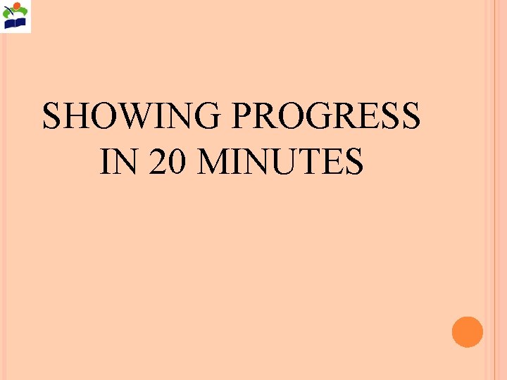 SHOWING PROGRESS IN 20 MINUTES 