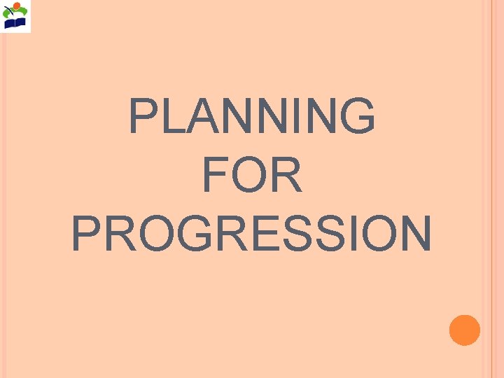 PLANNING FOR PROGRESSION 