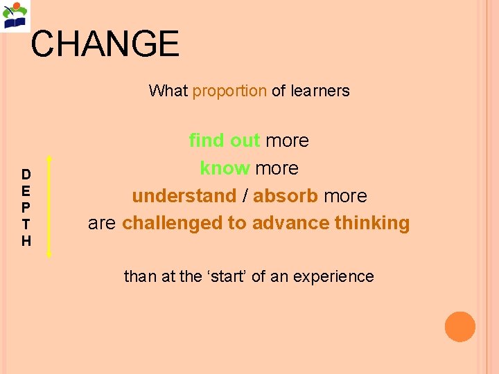 CHANGE What proportion of learners D E P T H find out more know